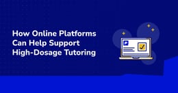 3 Innovative Ways Online Platforms Can Support High-Dosage Tutoring